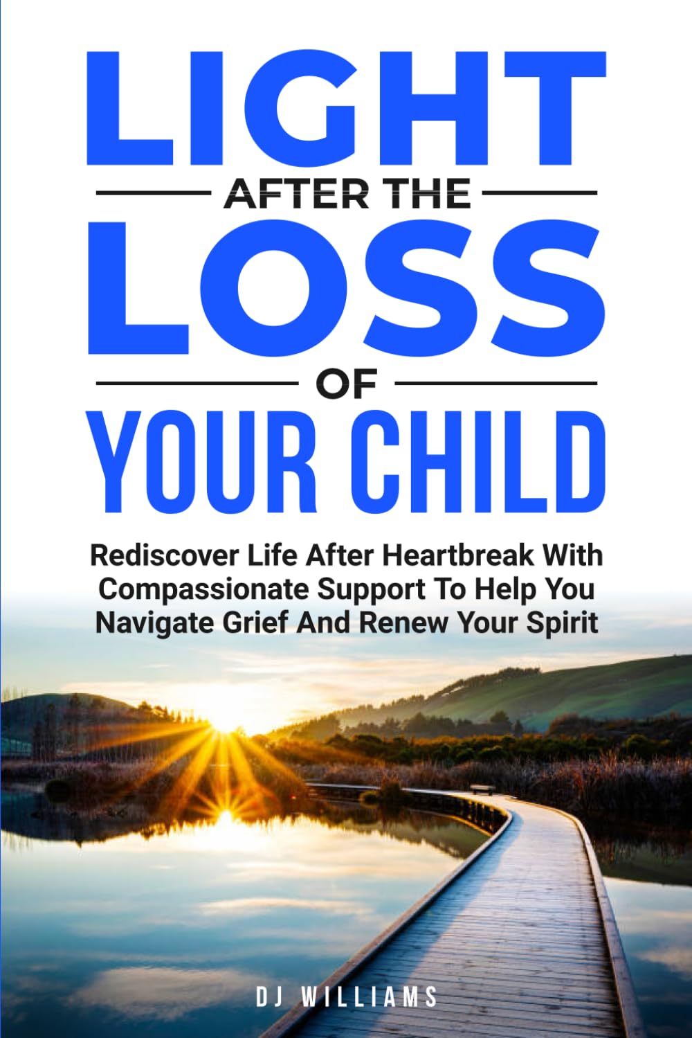 LIGHT AFTER THE LOSS OF YOUR CHILD: Rediscover Life After Heartbreak With Compassionate Support To Help You Navigate Grief And Renew Your Spirit
