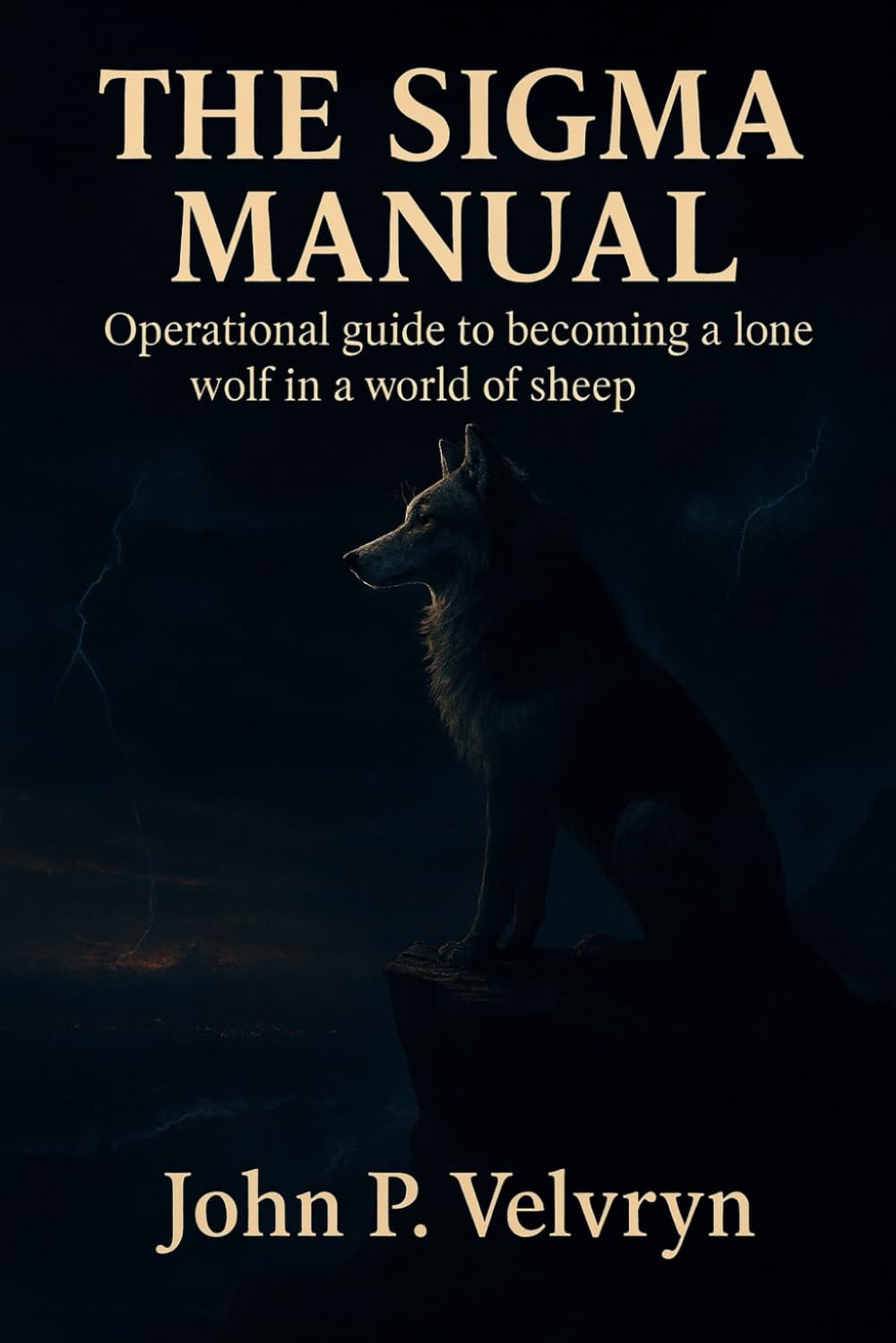 THE SIGMA MANUAL: Operational guide to becoming a lone wolf in a world of sheep