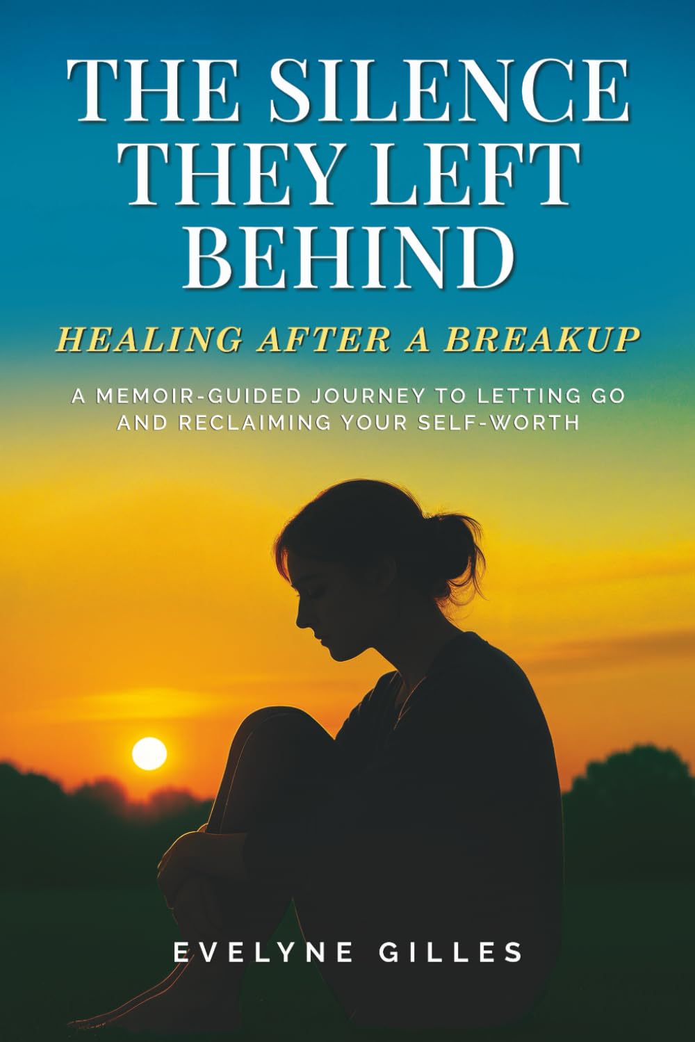 The Silence They Left Behind: Healing After a Breakup: A Memoir-Guided Journey to Letting Go and Reclaiming Your Self-Worth