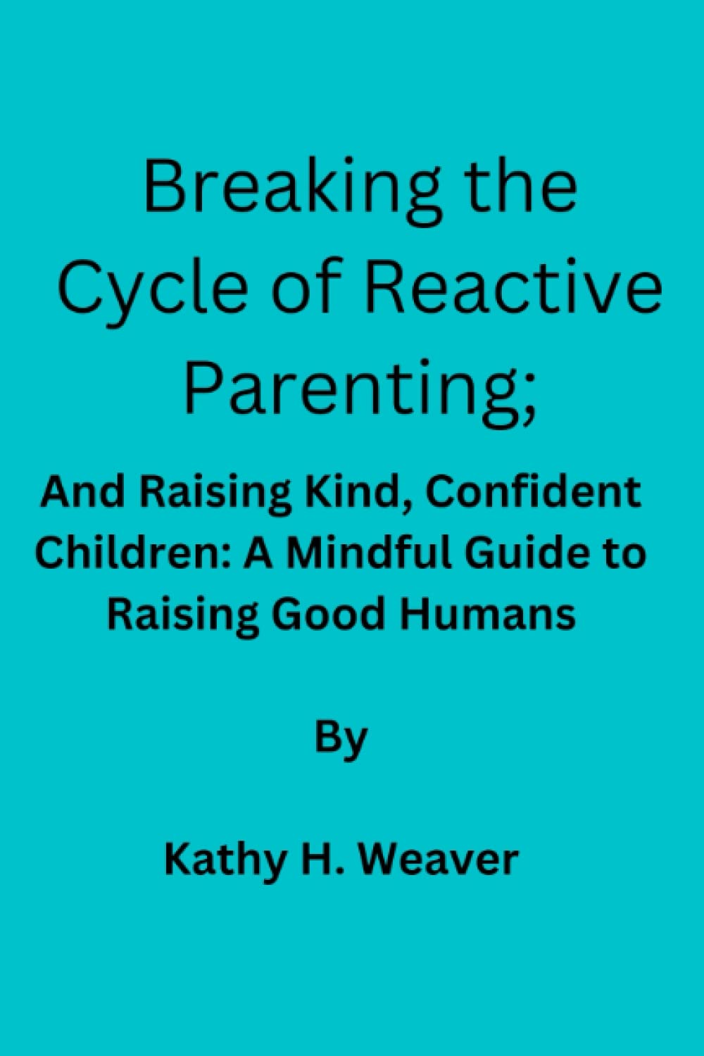 Breaking the Cycle of Reactive Parenting; and Raising Kind, Confident Children: A Mindful Guide to Raising Good Humans: A mindful guide to raising good humans