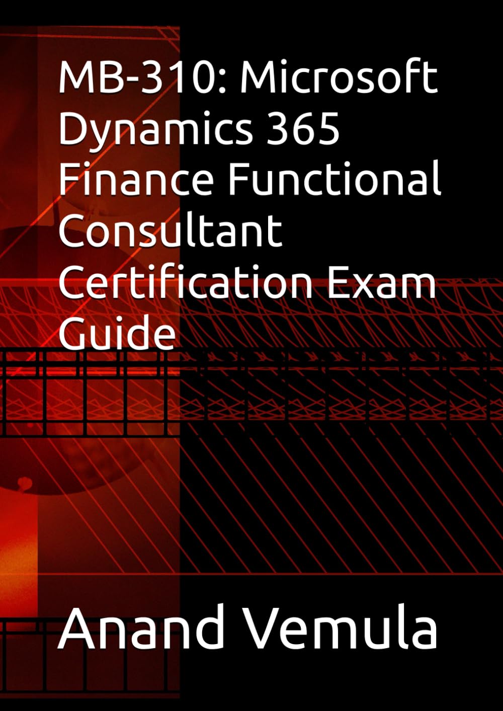 MB-310: Microsoft Dynamics 365 Finance Functional Consultant Certification Exam Guide