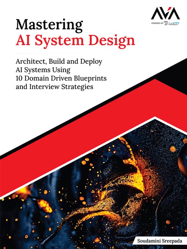 Mastering AI System Design: Architect, Build and Deploy AI Systems Using 10 Domain Driven Blueprints and Interview Strategies (English Edition)