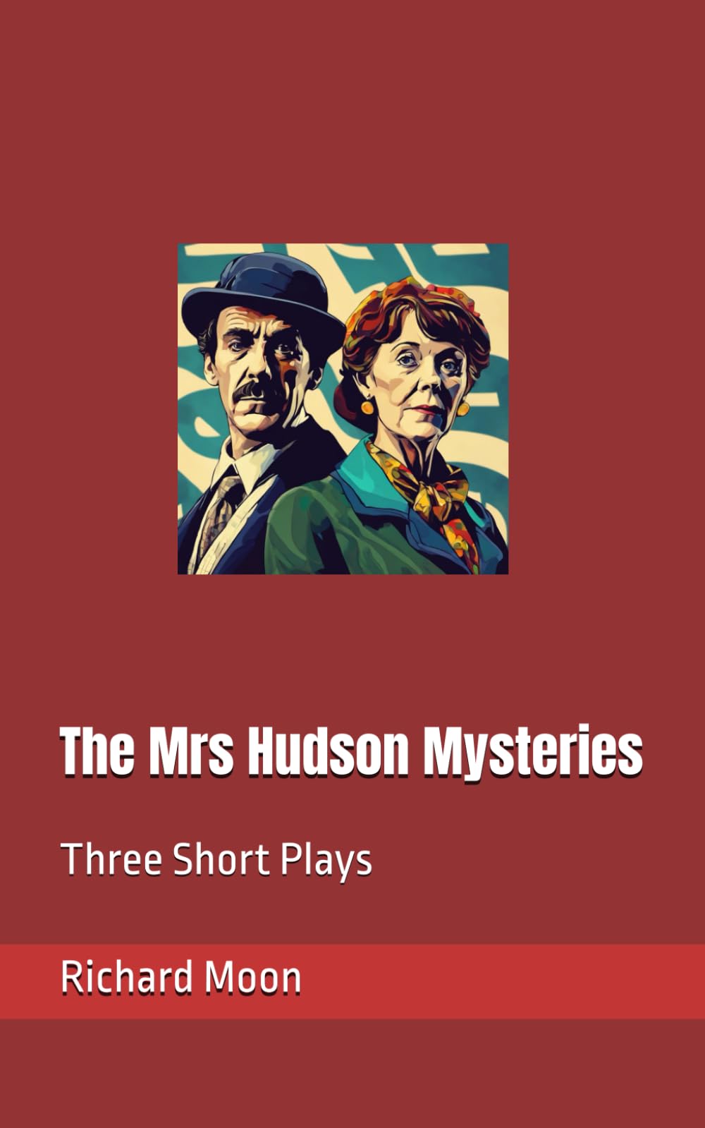 The Mrs Hudson Mysteries: Three Short Plays featuring Sherlock Holmes, Dr Watson and Mrs Hudson.
