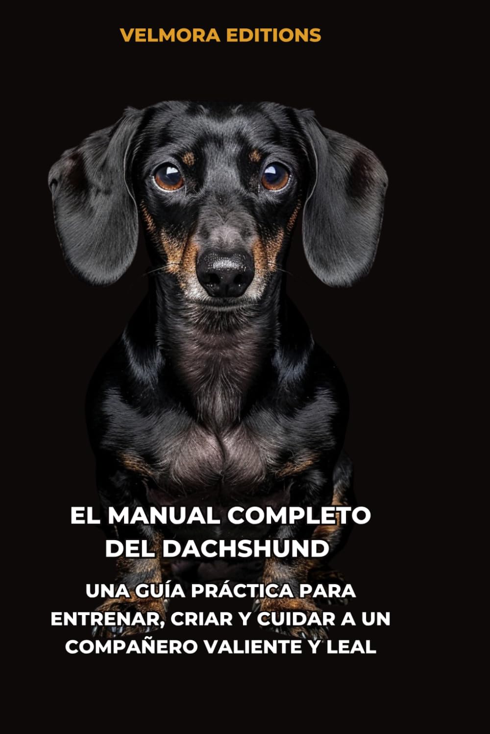 El Manual Completo del Dachshund (Teckel): Una Guía Práctica para Entrenar, Criar y Cuidar a un Compañero Valiente y Leal