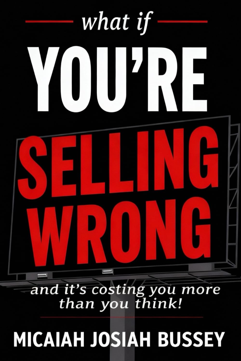 What if you're selling wrong?: And it's costing you more than you think.