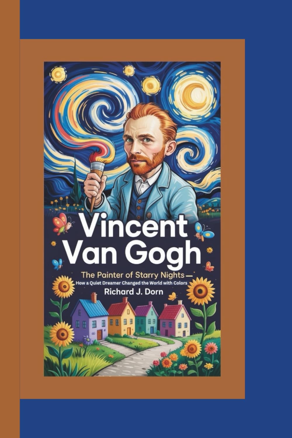 Vincent Van Gogh: The Painter of Starry Nights–How a Quiet Dreamer Changed the World with Colors