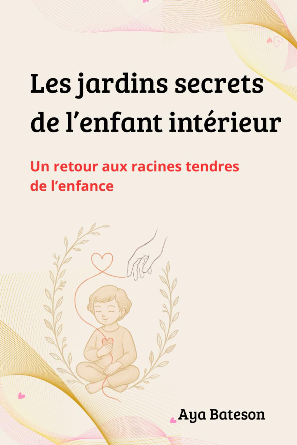 Les jardins secrets de l'enfant intérieur: Un retour aux racines tendres de l'enfance