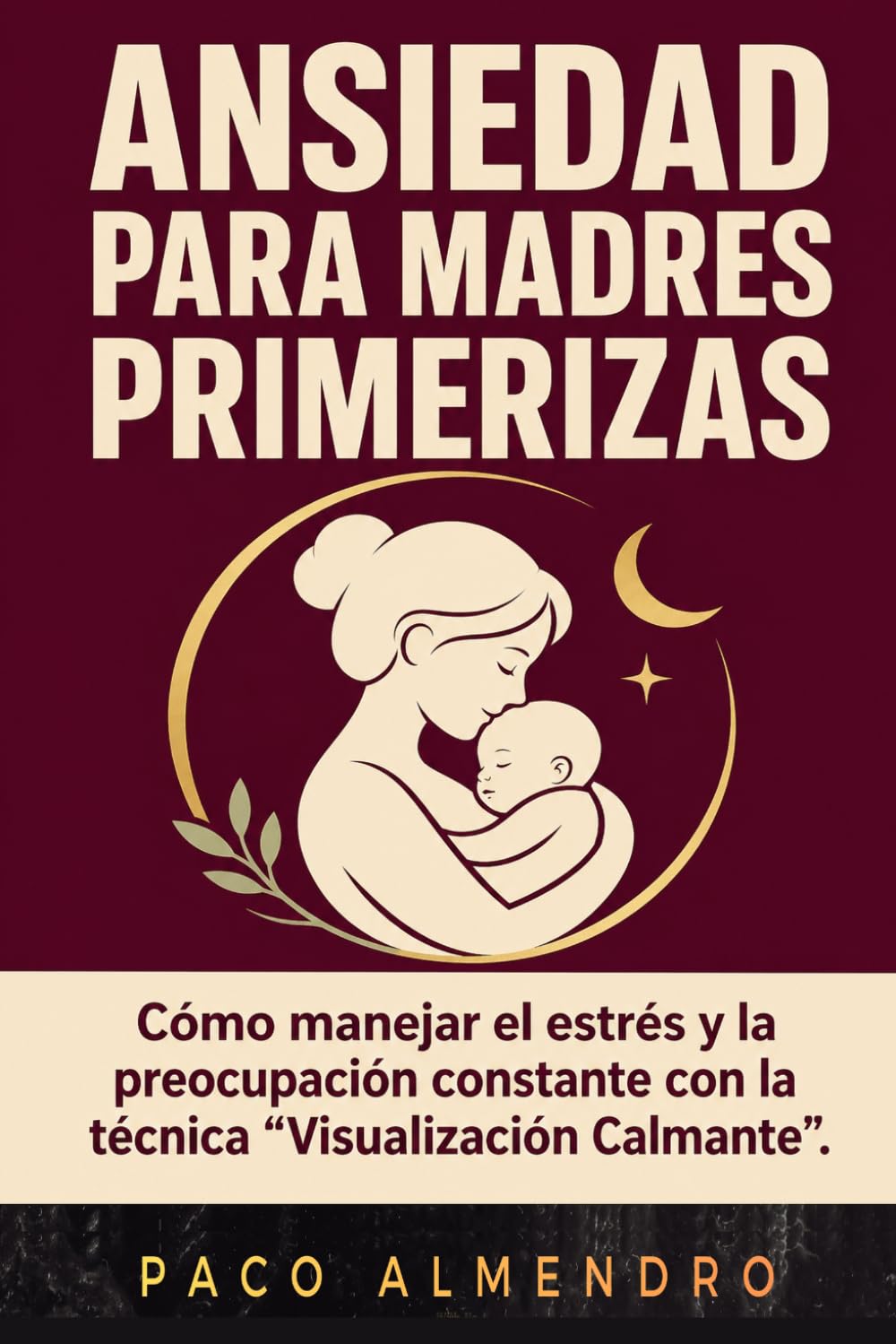 ANSIEDAD PARA MADRES PRIMERIZAS: Cómo manejar el estrés y la preocupación constante con la técnica “Visualización Calmante”.