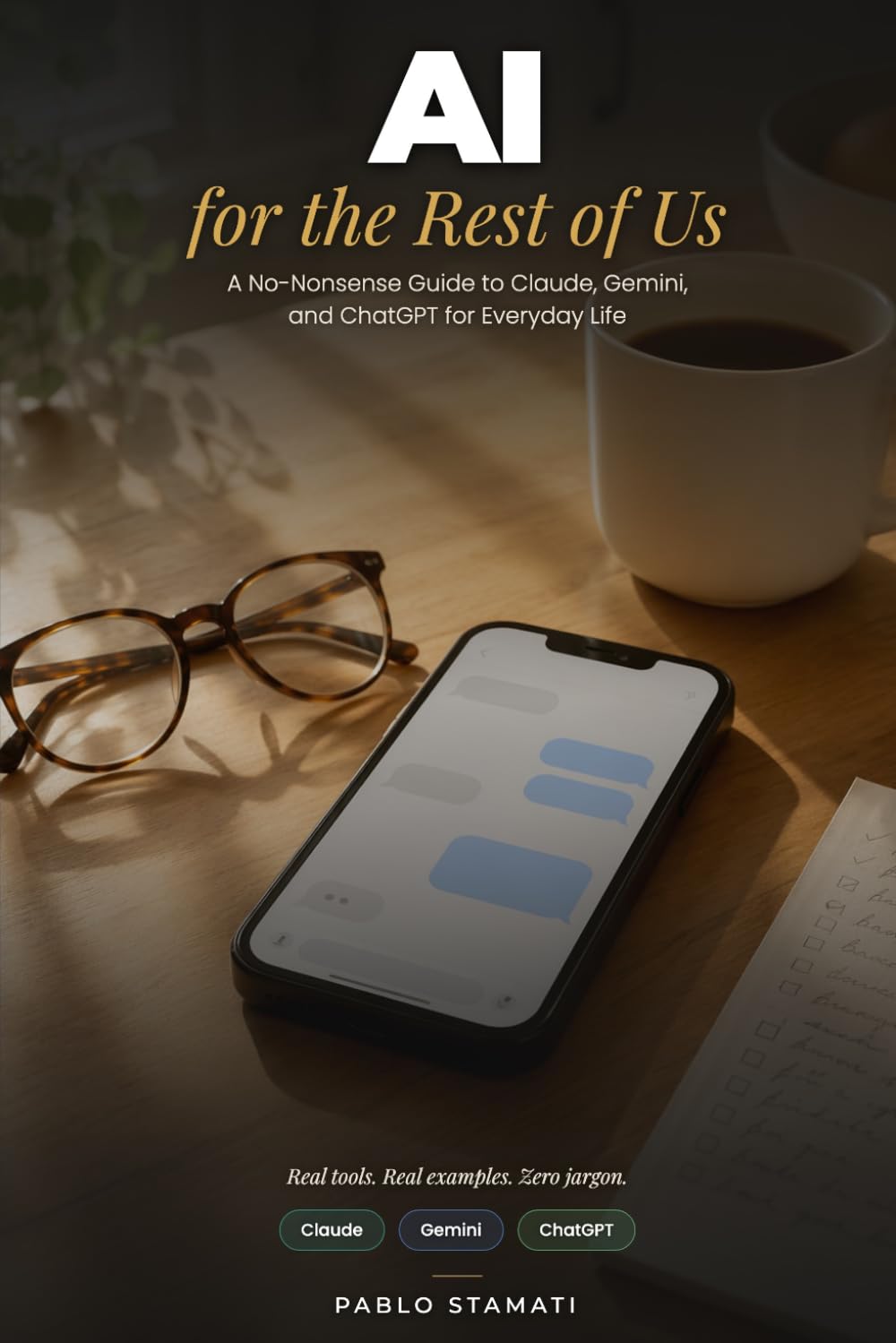 AI for the Rest of Us: A No-Nonsense Guide to Claude, Gemini, and ChatGPT for Everyday Life