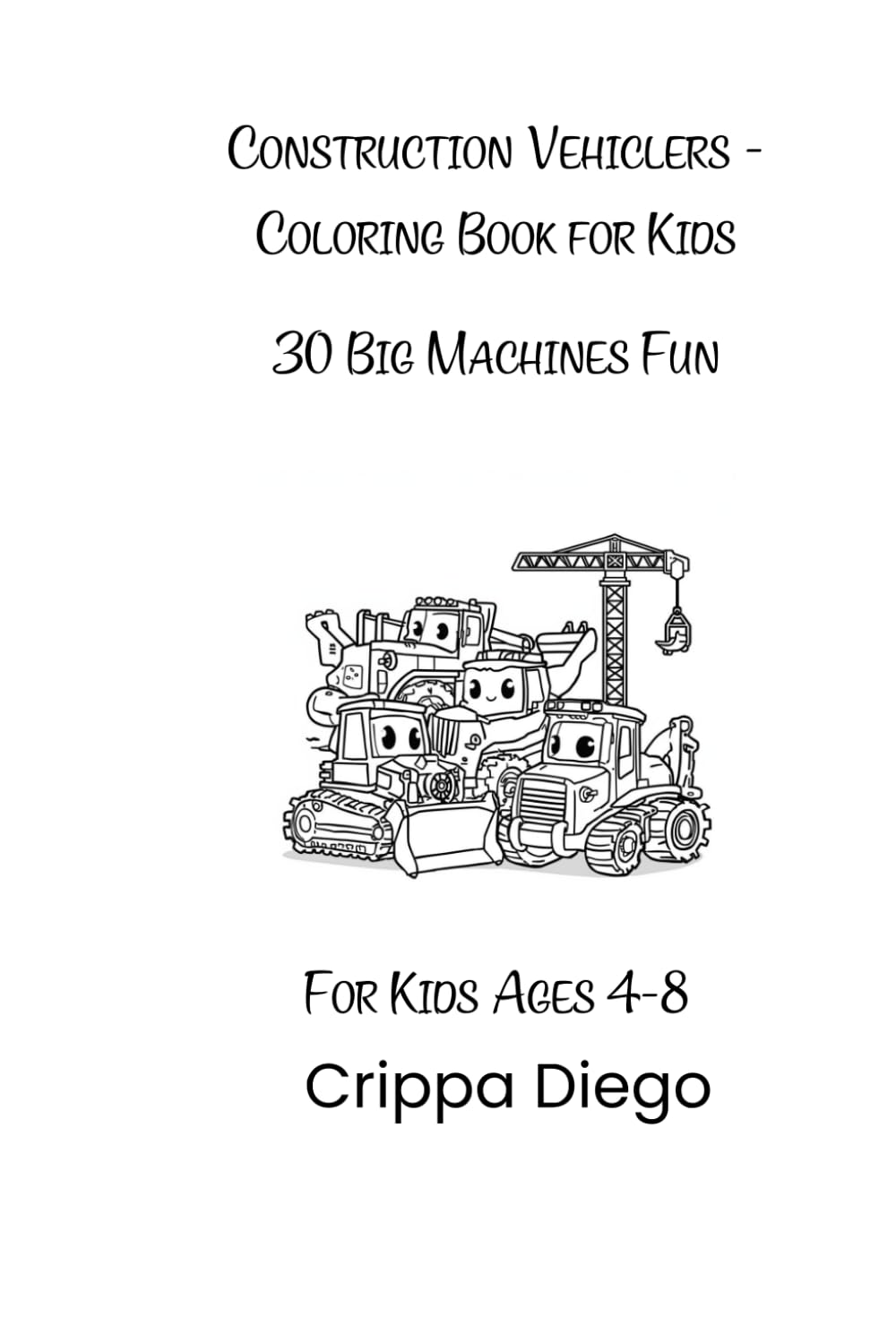 Construction Vehicler - Coloring Book for Kids: 30 Big Machines Fun