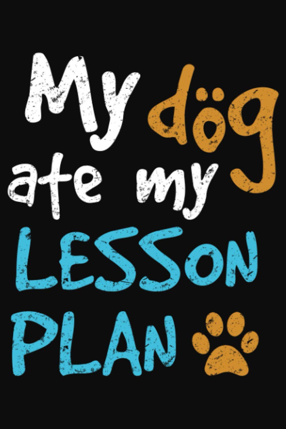 My Dog Ate My Lesson Plan | Teacher's Appreciation Journal.: Lovely Teacher's Day Notebook to write in | 6 X 9 inches | Notebook 120- page lined | Great Teacher's Day notebook gift for record keeping.