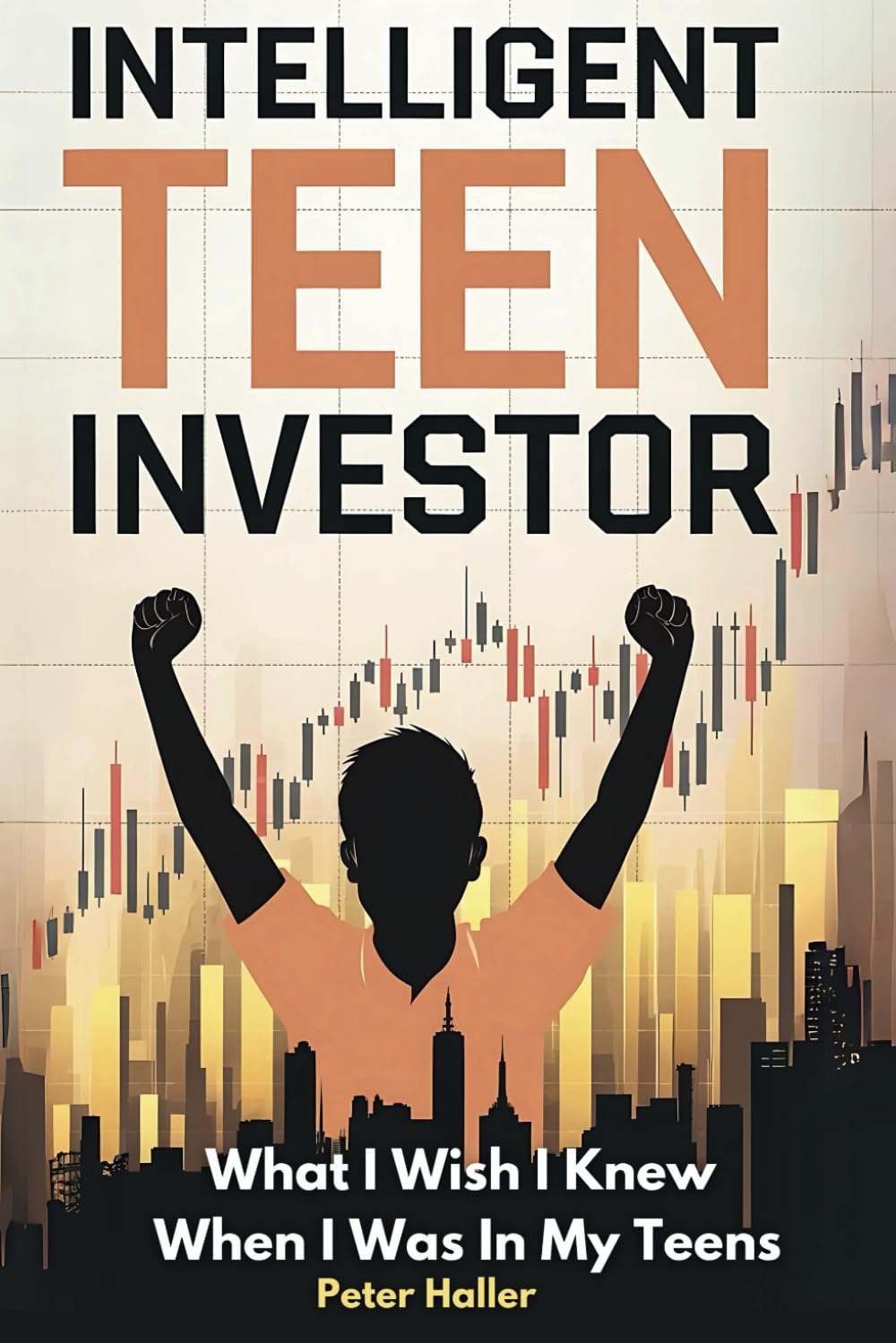 Intelligent Teen Investor: What I Wish I Knew When I Was In My Teens