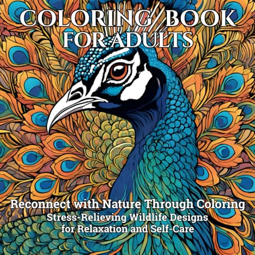 Coloring Book for Adults: Reconnect with Nature Through Coloring. Stress-Relieving Wildlife Designs for Relaxation and Self-Care