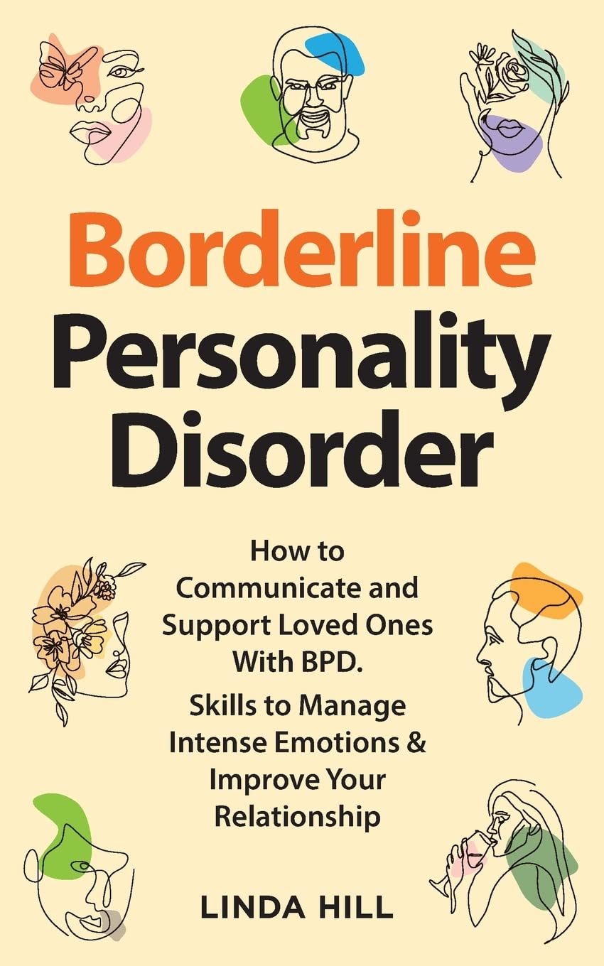 Borderline Personality Disorder: How to Communicate and Support Loved Ones With BPD. Skills to Manage Intense Emotions & Improve Your Relationship (Break ... and Recover from Unhealthy Relationships)