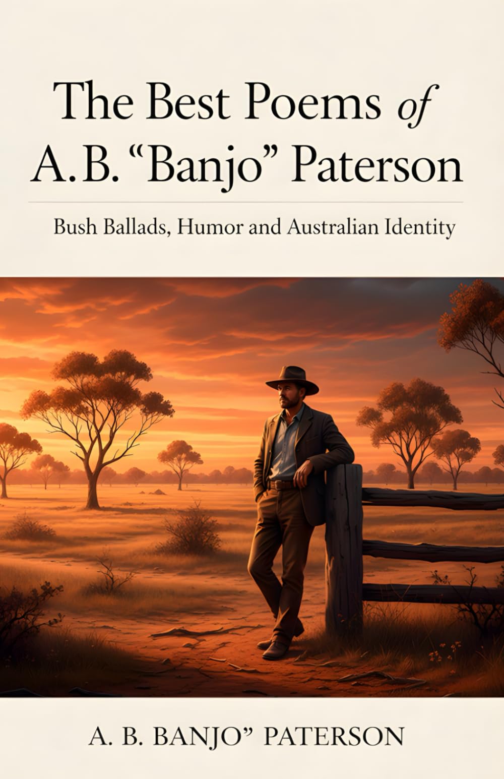The Best Poems of A. B. “Banjo” Paterson: Bush Ballads, humor and Australian identity (Banjo Paterson Classics: Australian Bush Poetry & Ballads)