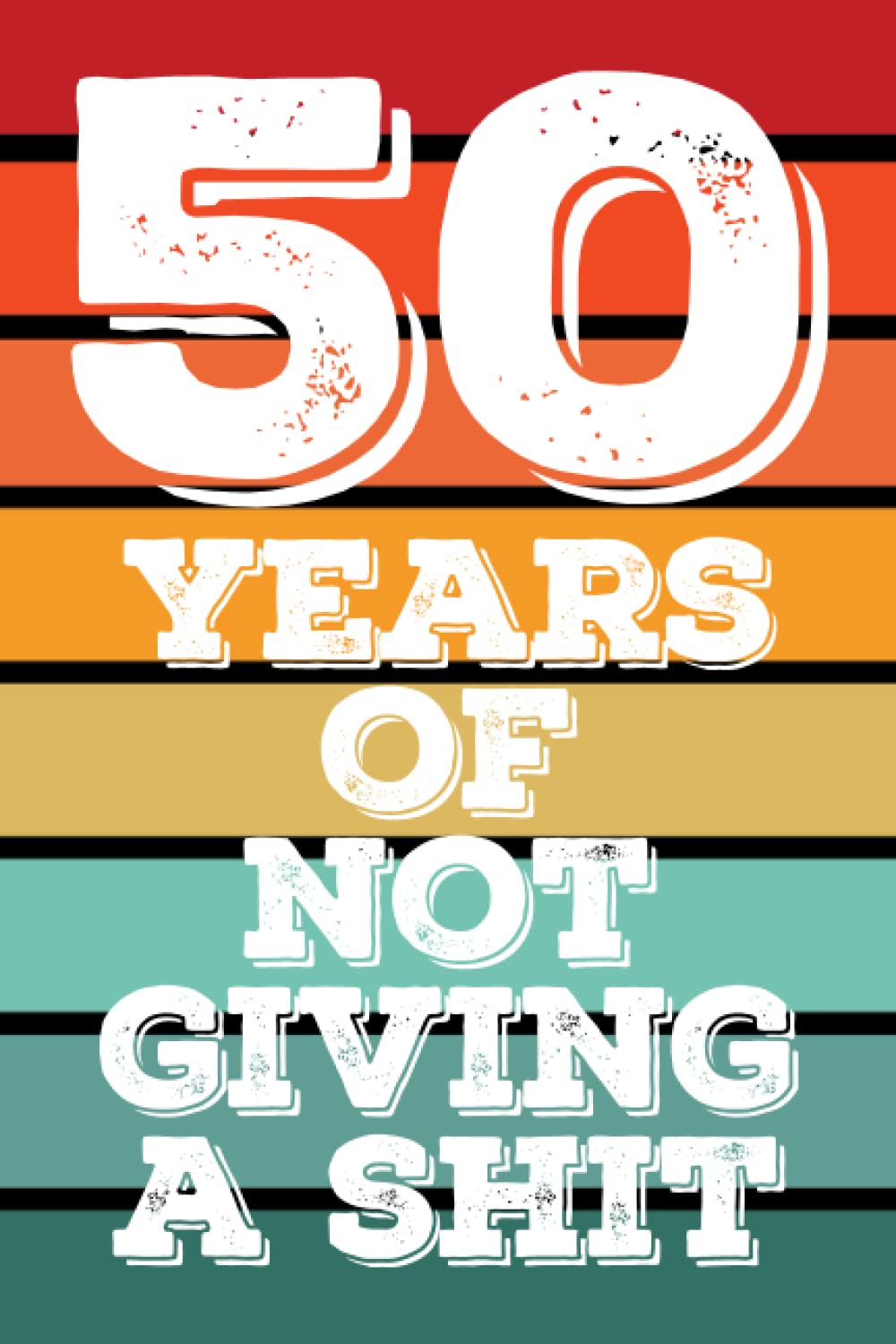 50 Years of Not Giving A Shit College Ruled Notebook: Slightly naughty but fun way to celebrate your big day. Great for work, school, or as a journal ... A birthday gift sure to make them smile.