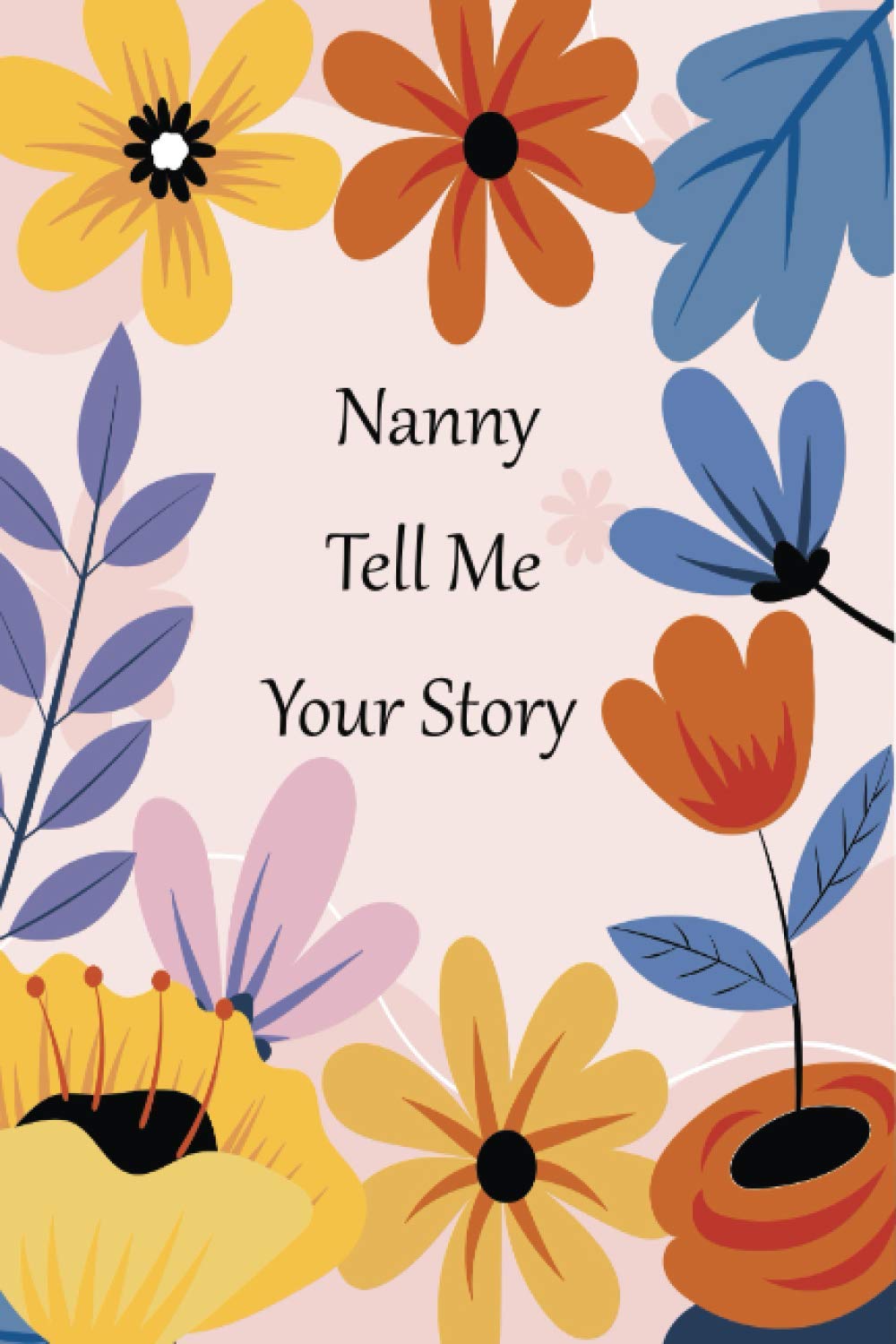 Nanny Tell Me Your Story: A guided journal for your Nanny to tell her memories. This keepsake contains questions for your Nanny to answer as she tells her life story.