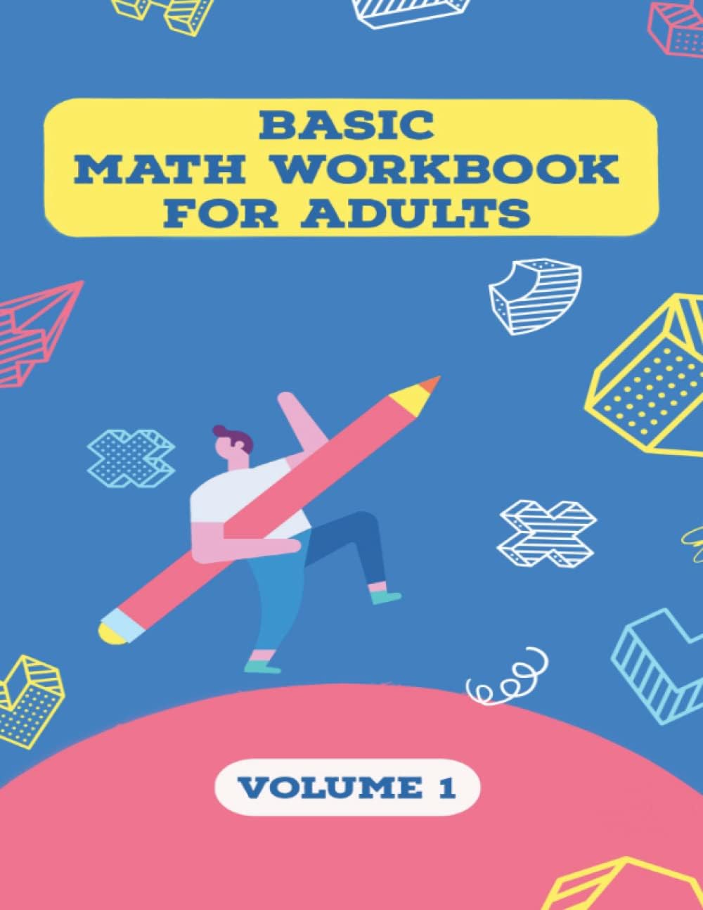 Basic Math Workbook For Adults: 2300 Equations to Practice Basic Math Operations of Addition, Subtraction, Multiplication and Division.