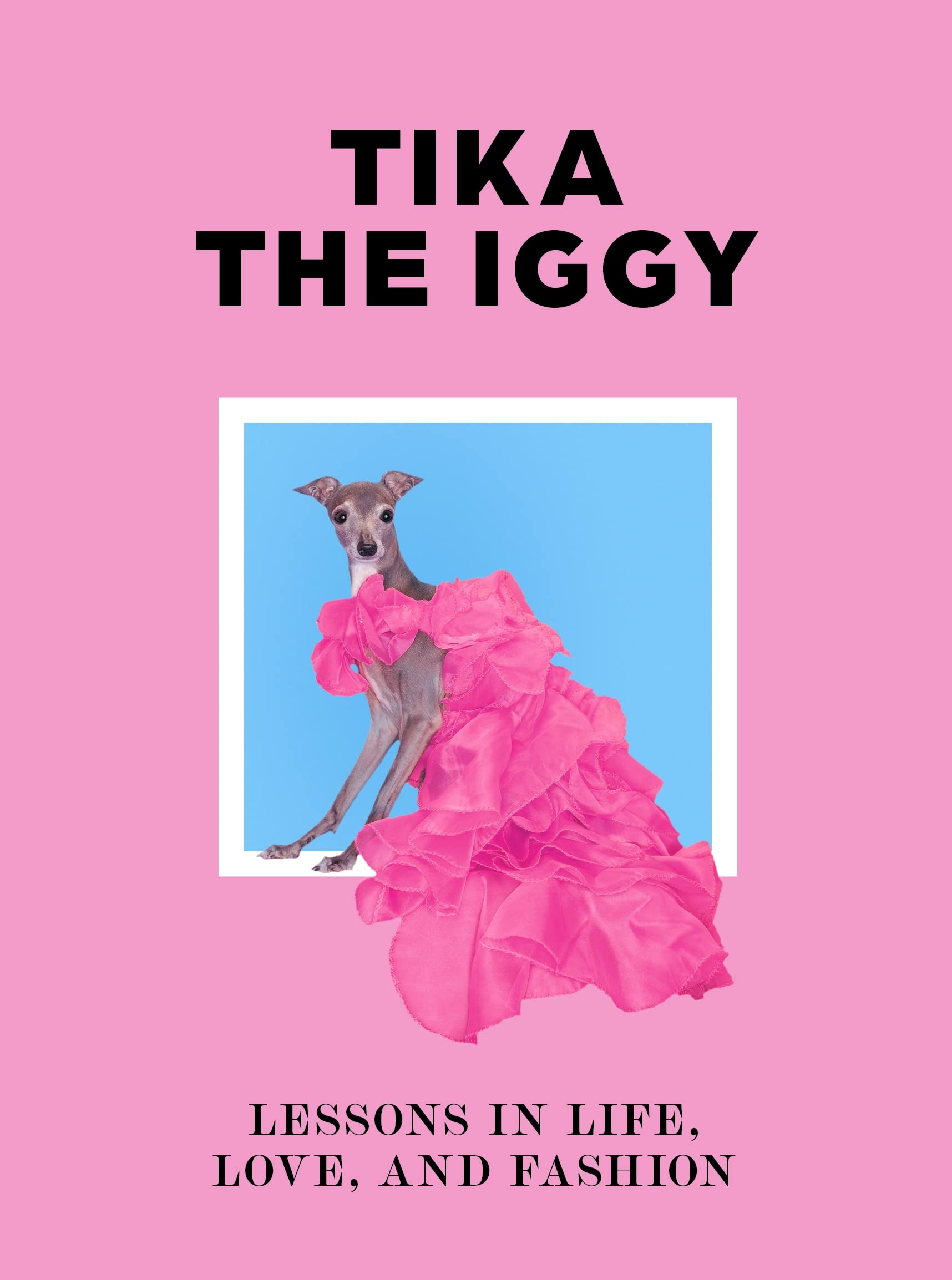 Tika the Iggy: Lessons in Life, Love, and Fashion,Shapiro, Thoma