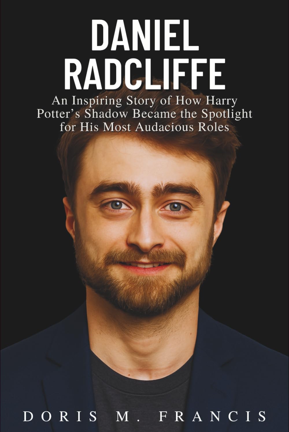 DANIEL RADCLIFFE BIOGRAPHY: An Inspiring Story of How Harry Potter’s Shadow Became the Spotlight for His Most Audacious Roles