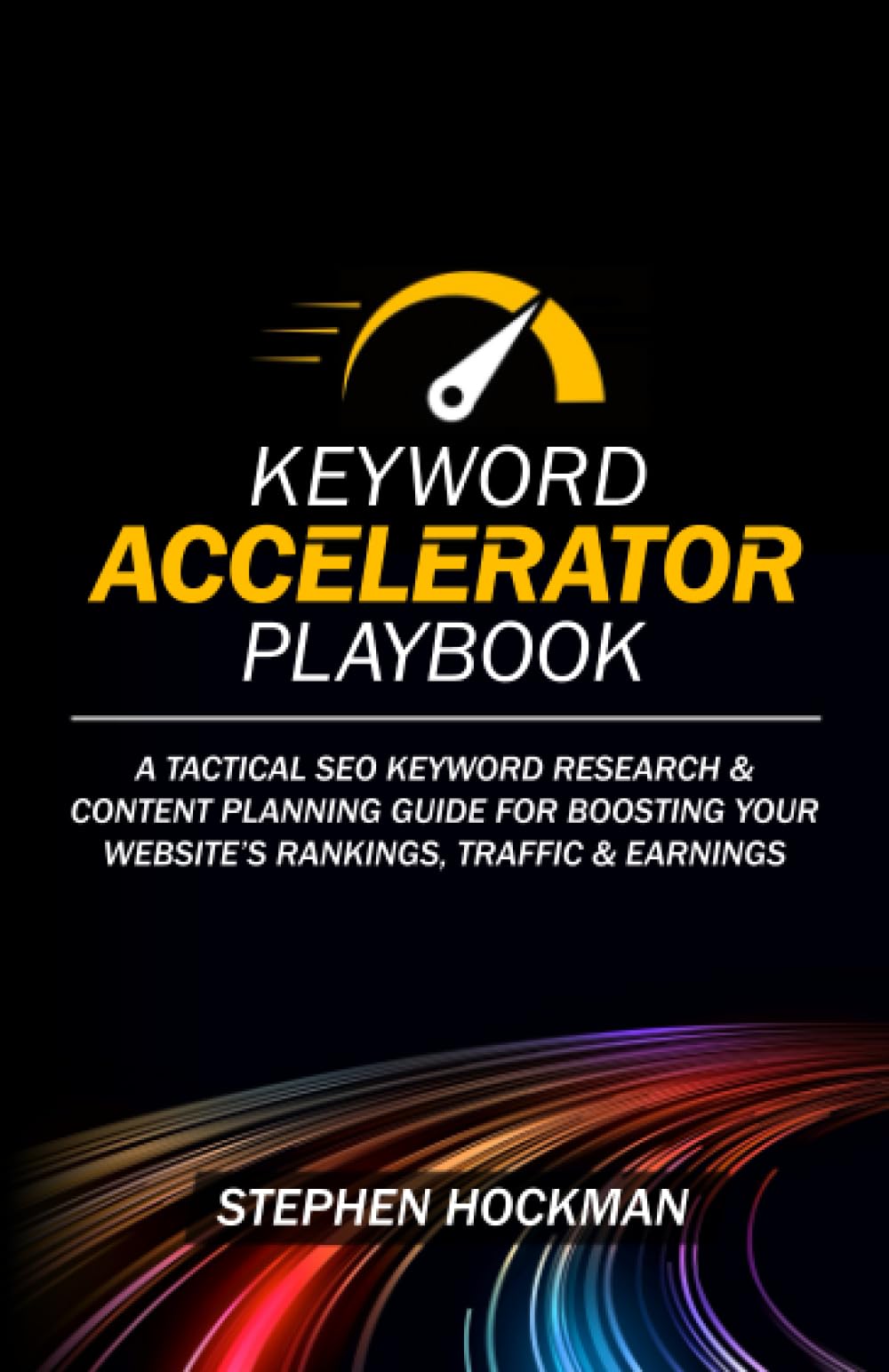 Keyword Accelerator Playbook: A Tactical SEO Keyword Research & Content Planning Guide for Boosting Your Website’s Rankings, Traffic & Earnings
