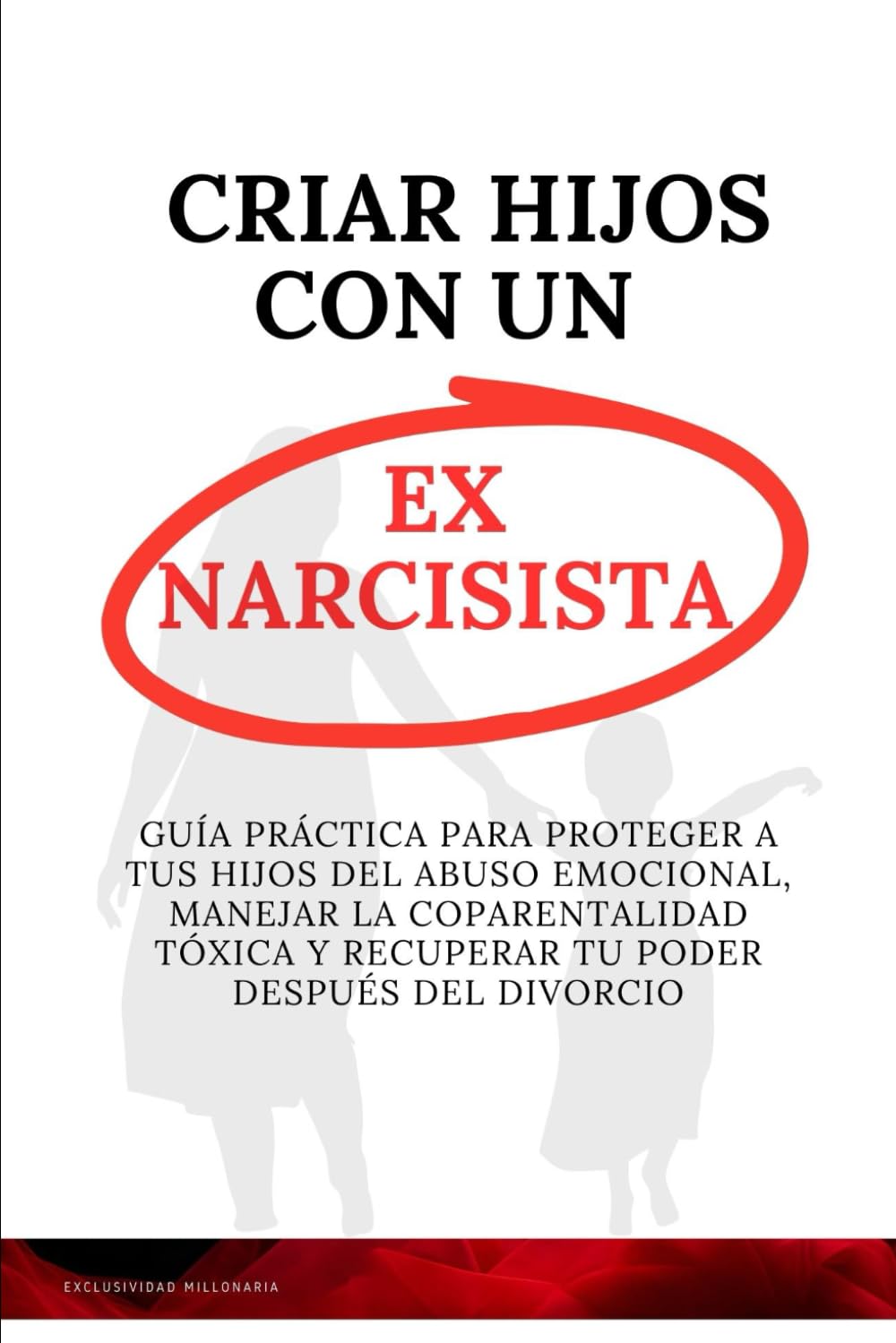 Criar Hijos con un Ex Narcisista: Guía Práctica para Proteger a Tus Hijos del Abuso Emocional, Manejar la Coparentalidad Tóxica y Recuperar Tu Poder Después del Divorcio