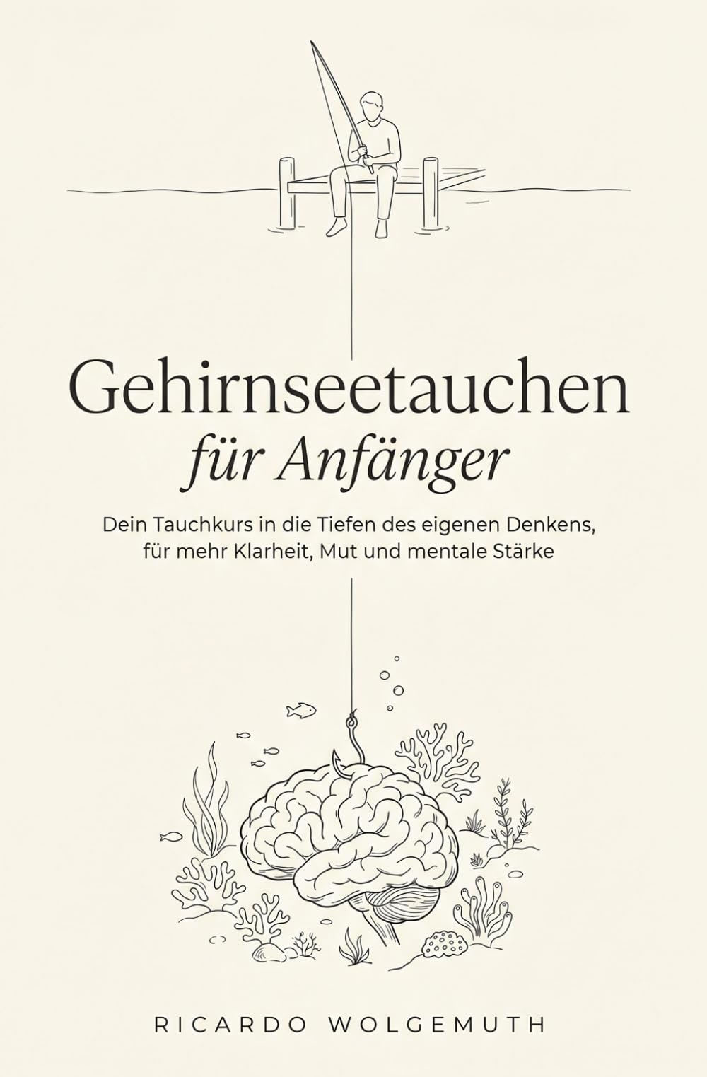 Gehirnseetauchen für Anfänger: Dein Tauchkurs in die Tiefen des eigenen Denkens, für mehr Klarheit, Mut und mentale Stärke