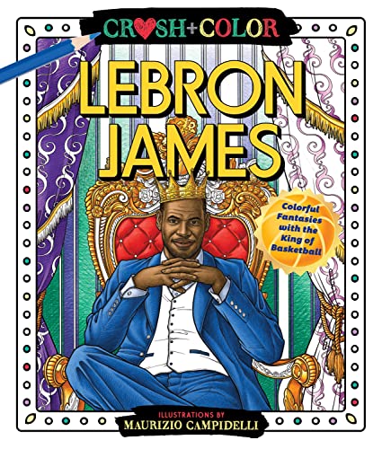 Crush and Color: LeBron James: Colorful Fantasies with the King of Basketball (Crush + Color)