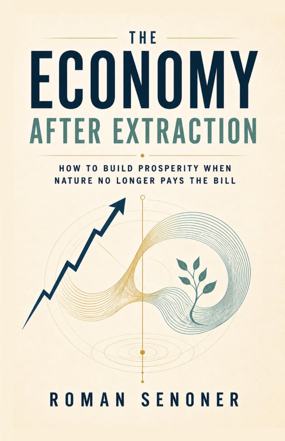 The Economy After Extraction: How to Build Prosperity When Nature No Longer Pays the Bill