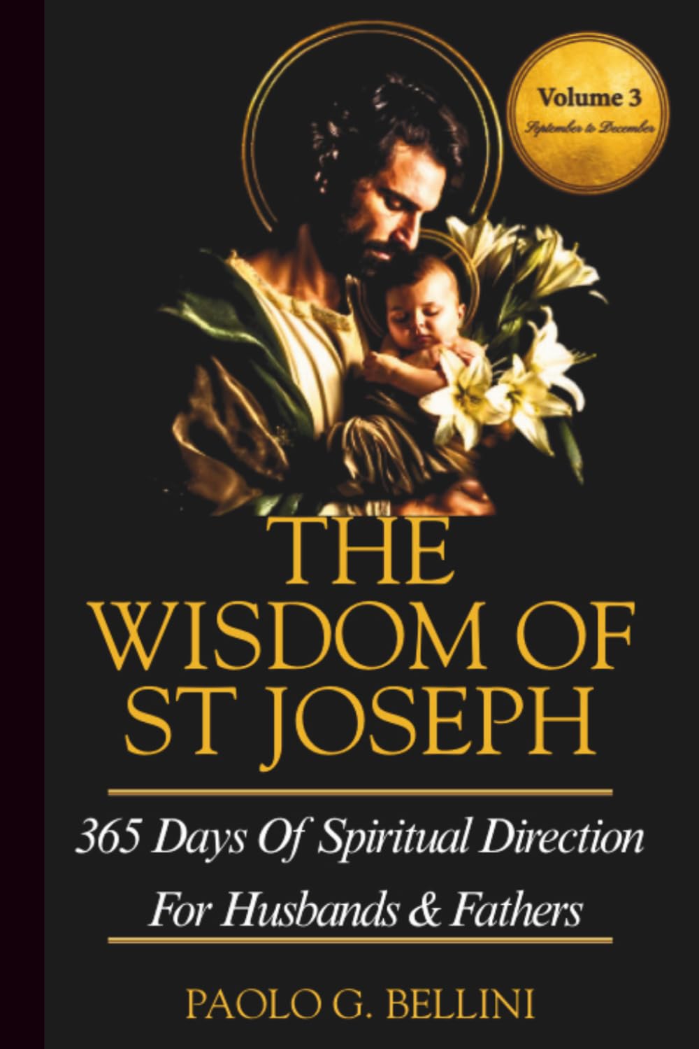 THE WISDOM OF SAINT JOSEPH (VOLUME 3): 365 DAYS OF SPIRITUAL DIRECTION FOR HUSBANDS & FATHERS