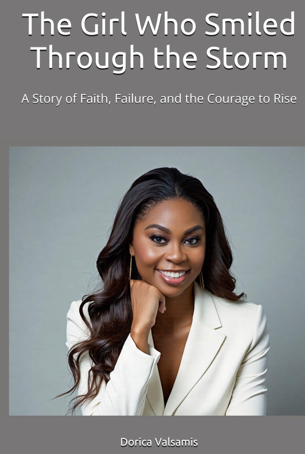The Girl Who Smiled Through the Storm: A Story of Faith, Failure, and the Courage to Rise