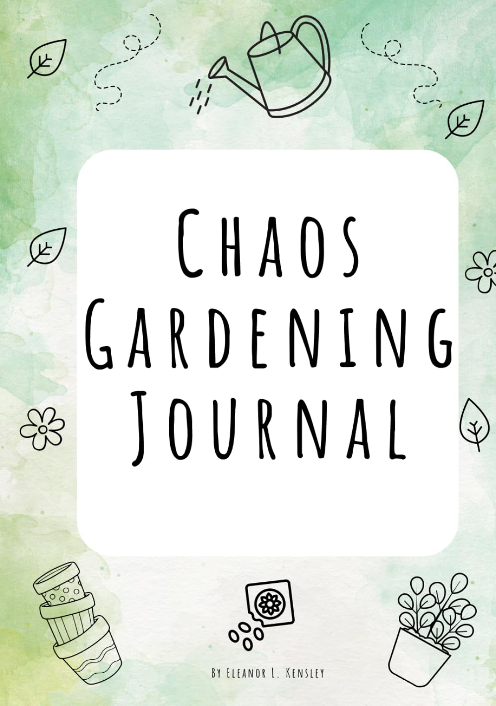Chaos Gardening Journal: Garden Planner & Log for Seeds, Growth, and Seasonal Notes