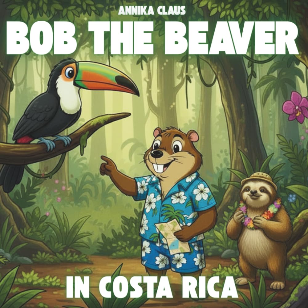 Bob the Beaver - In Costa Rica: An educational and heartwarming journey through Costa Rica for young readers