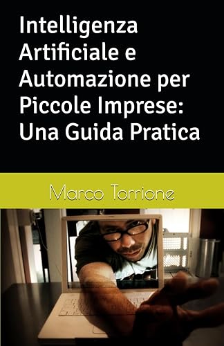 Intelligenza Artificiale e Automazione per Piccole Imprese: Una Guida Pratica: 1