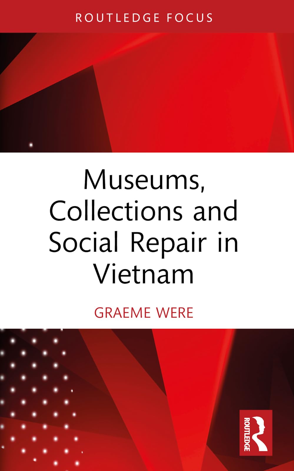Museums, Collections and Social Repair in Vietnam (Routledge Research on Museums and Heritage in Asia)