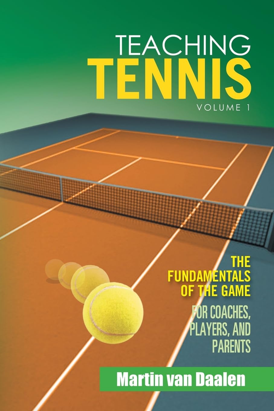 Teaching Tennis Volume 1: The Fundamentals of the Game (For Coaches, Players, and Parents)