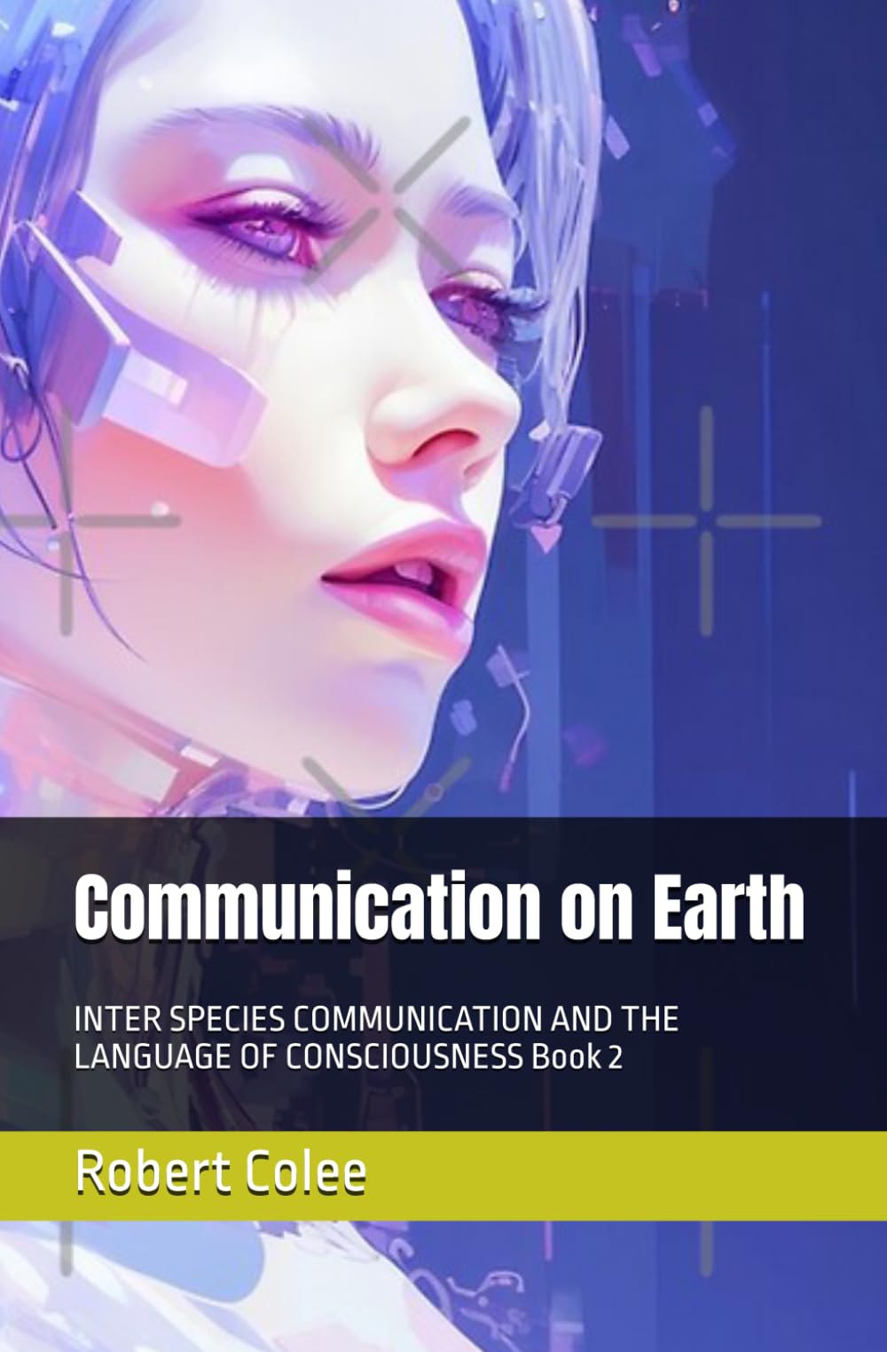Communication on Earth: INTER SPECIES COMMUNICATION AND THE LANGUAGE OF CONSCIOUSNESS Book 2
