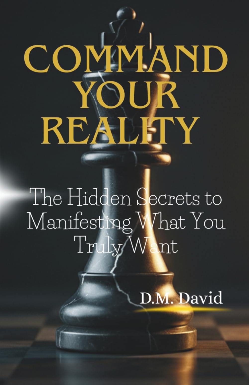 Command Your Reality: The Hidden Secrets to Manifesting What You Truly Want