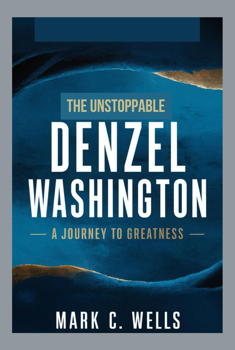 THE UNSTOPPABLE DENZEL WASHINGTON: A JOURNEY TO GREATNESS