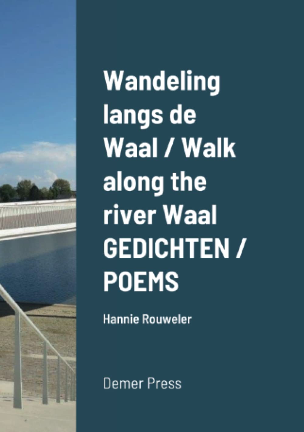 Wandeling langs de Waal / Walk along the river Waal GEDICHTEN / POEMS: Hannie Rouweler Demer Press