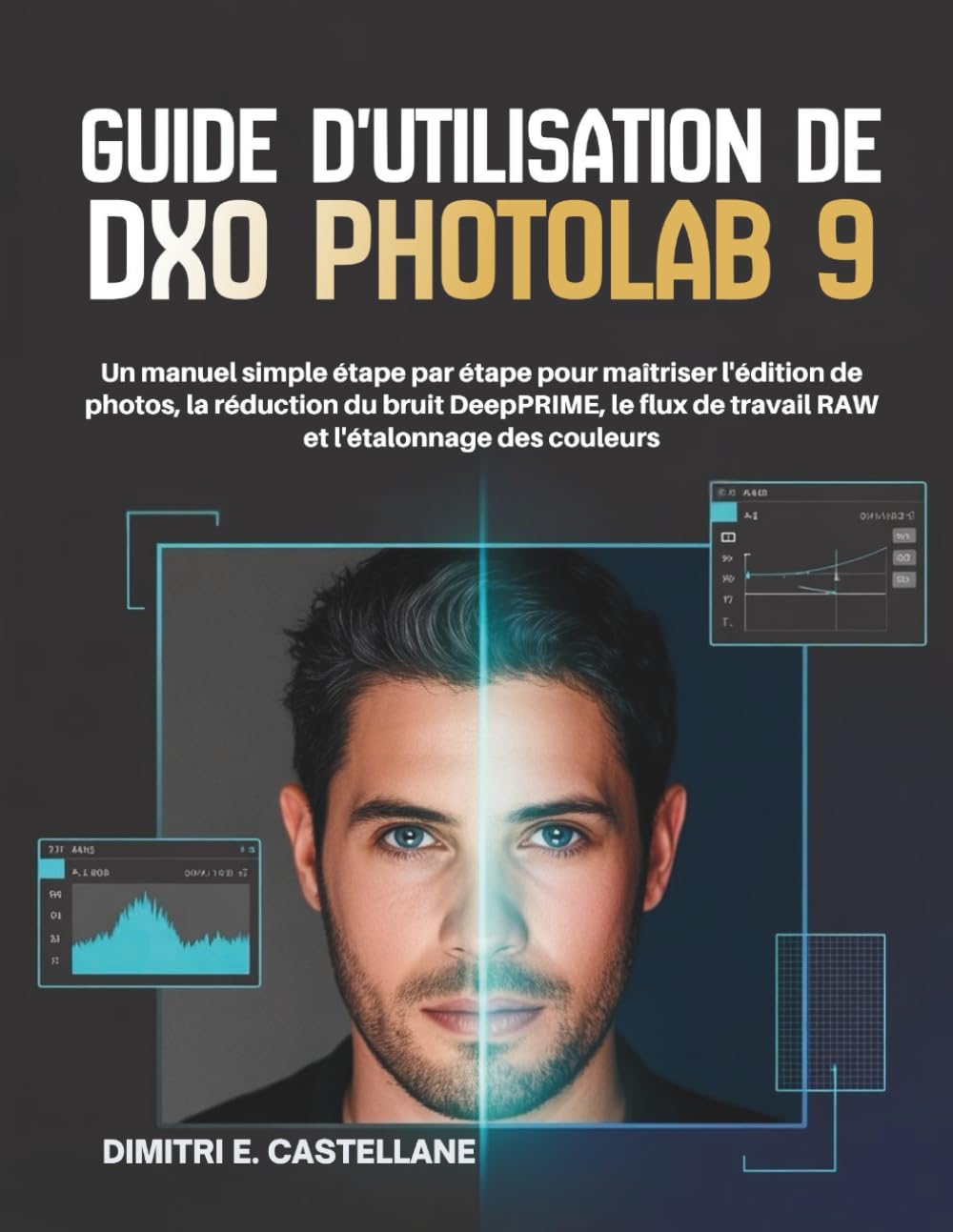 Guide d'utilisation de DxO PhotoLab 9: Un manuel simple étape par étape pour maîtriser l'édition de photos, la réduction du bruit DeepPRIME, le flux de travail RAW et l'étalonnage des couleurs