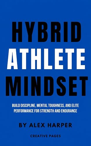 Hybrid Athlete Mindset: Build Discipline, Mental Toughness, and Elite Performance