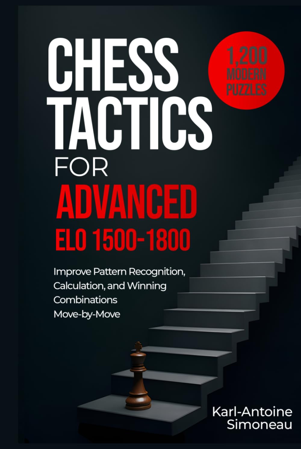 Chess Tactics for Advanced: ELO 1500-1800: 1,200 Modern Puzzles to Improve Pattern Recognition, Calculation, and Winning Combinations (Daily Chess: Beginner to Master)