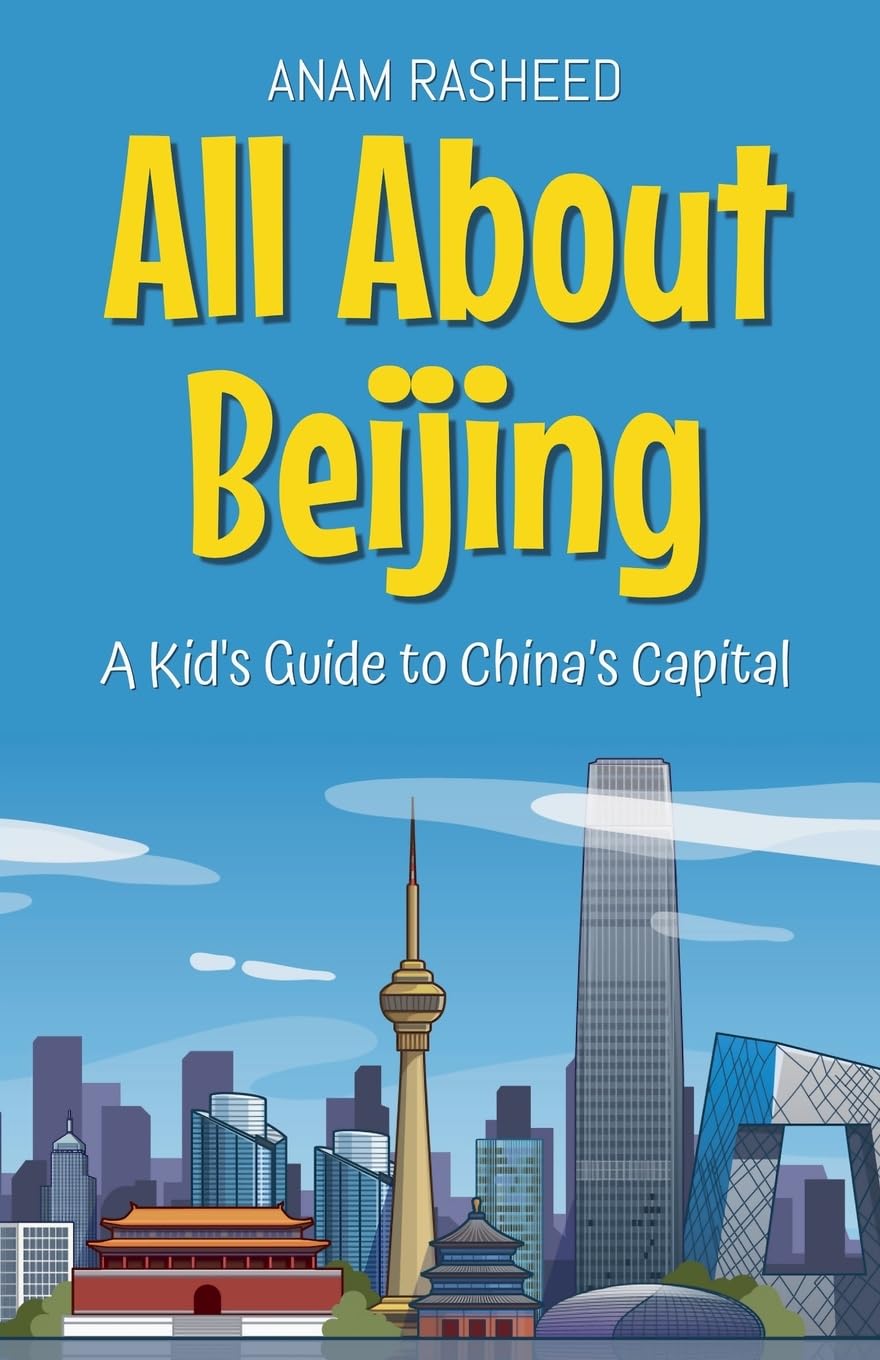 All About Beijing: A Kid's Guide to China's Capital: 6 (Educational Books for Kids)