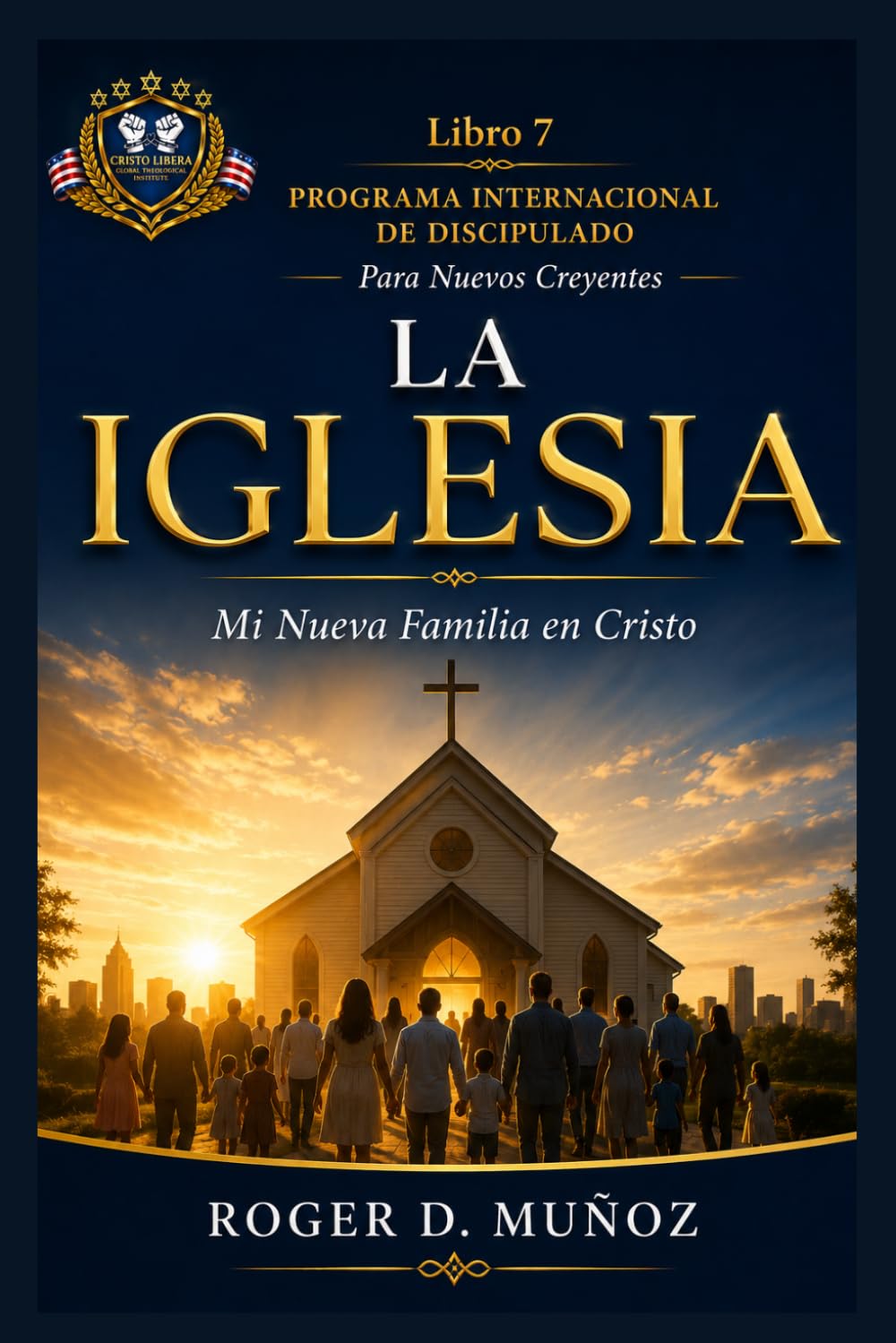 LA IGLESIA: Mi Nueva Familia en Cristo (PROGRAMA INTERNACIONAL DE DISCIPULADO PARA NUEVOS CREYENTES)