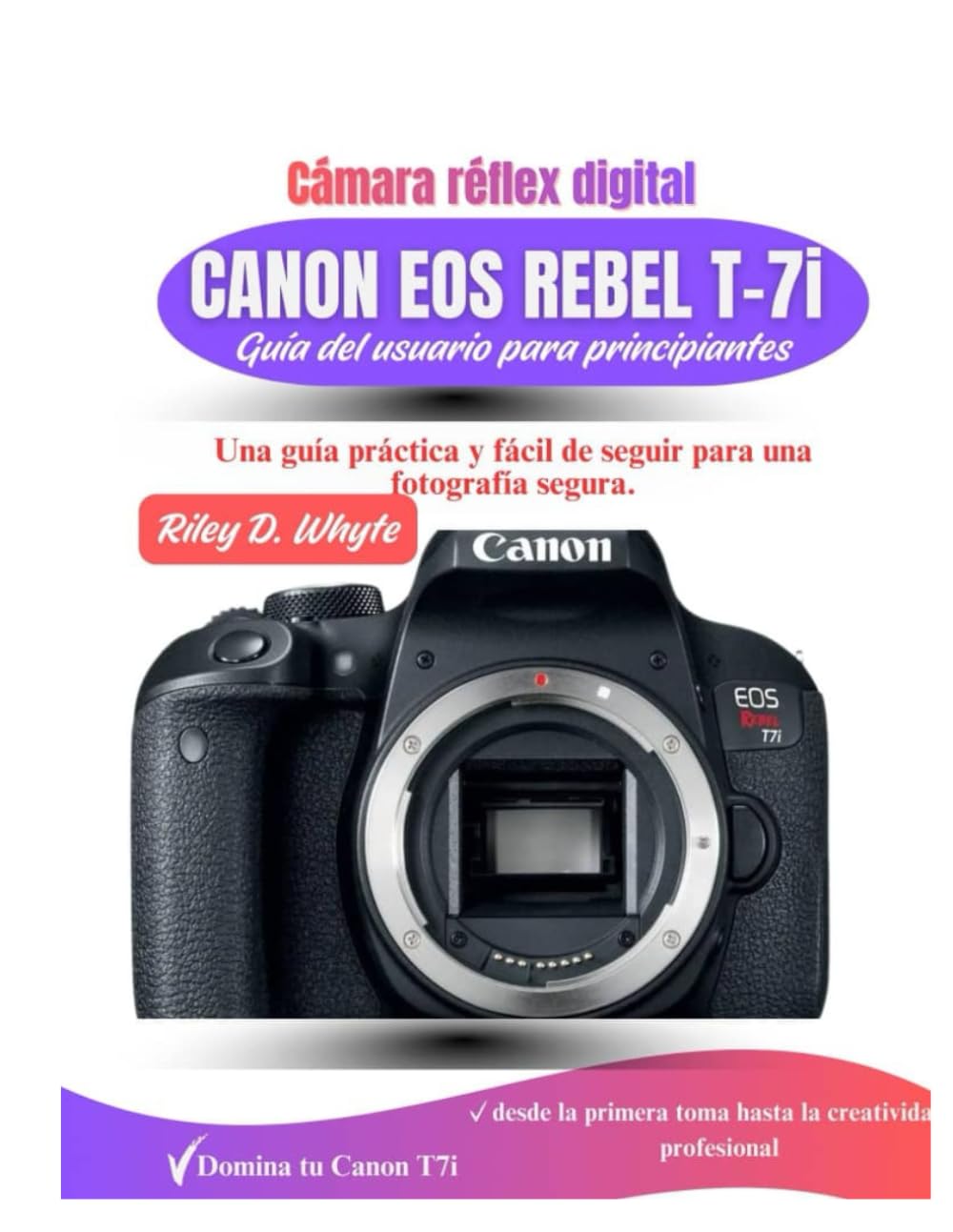 CÁMARA RÉFLEX DIGITAL CANON EOS REBEL T-7i GUÍA DEL USUARIO PARA PRINCIPIANTES: Una guía práctica y fácil de seguir para una fotografía segura