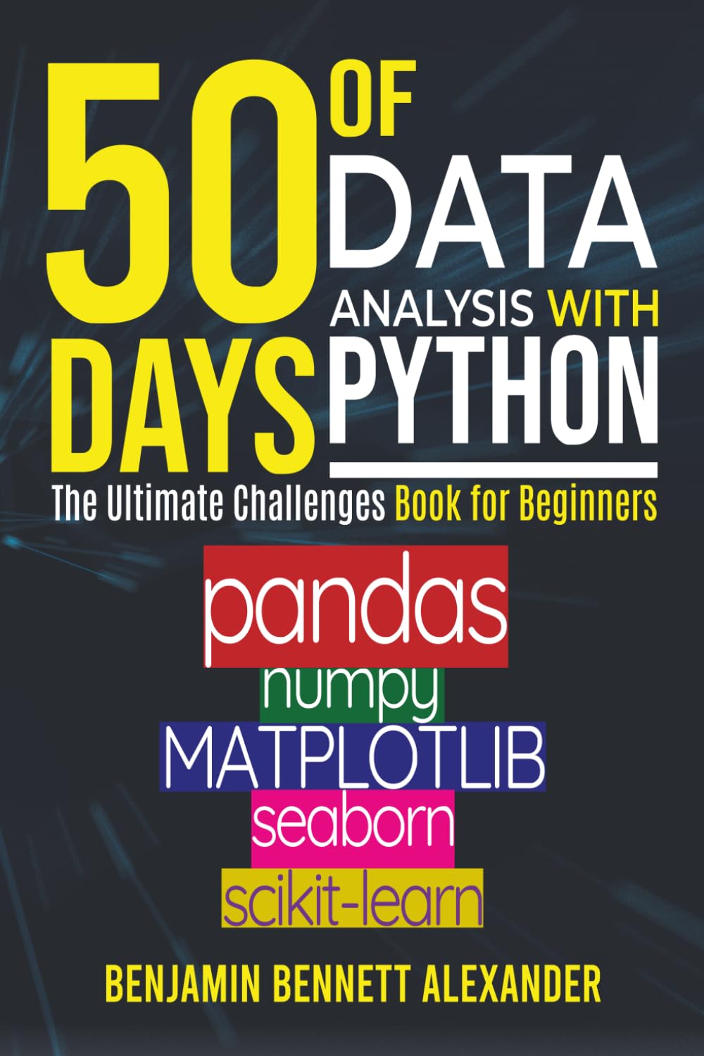 50 Days of Data Analysis with Python: The Ultimate Challenges Book for Beginners.: Hands-on Challenges with pandas, NumPy, Matplotlib, Sklearn and Seaborn