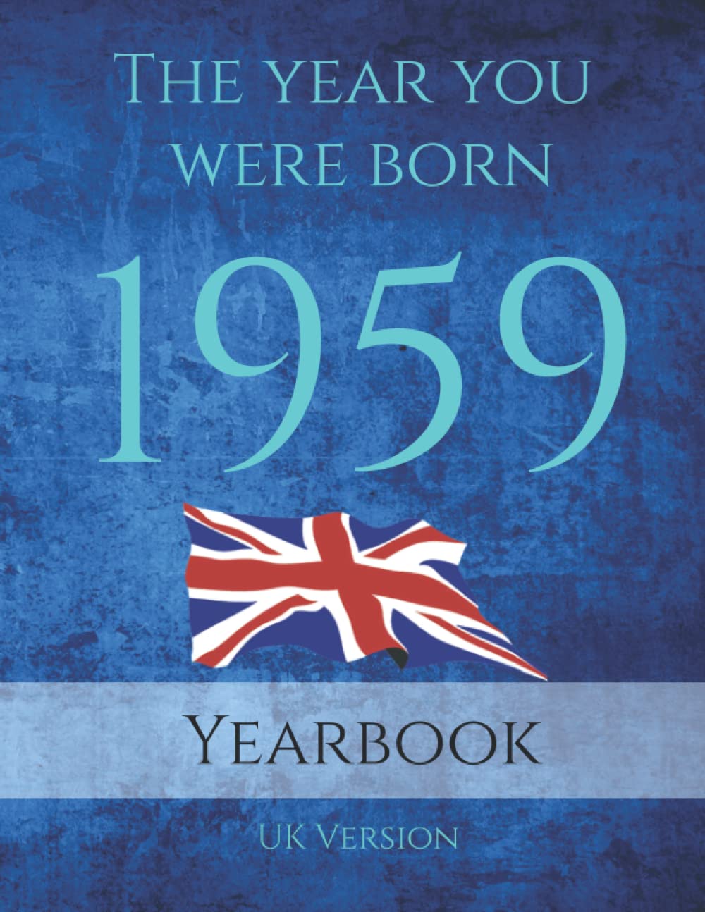 The Year You Were Born 1959: 1959 Yearbook on the year you were born with interesting facts on UK Events, Adverts, Cost of living, Births, Book ... Music, World events and People in power.
