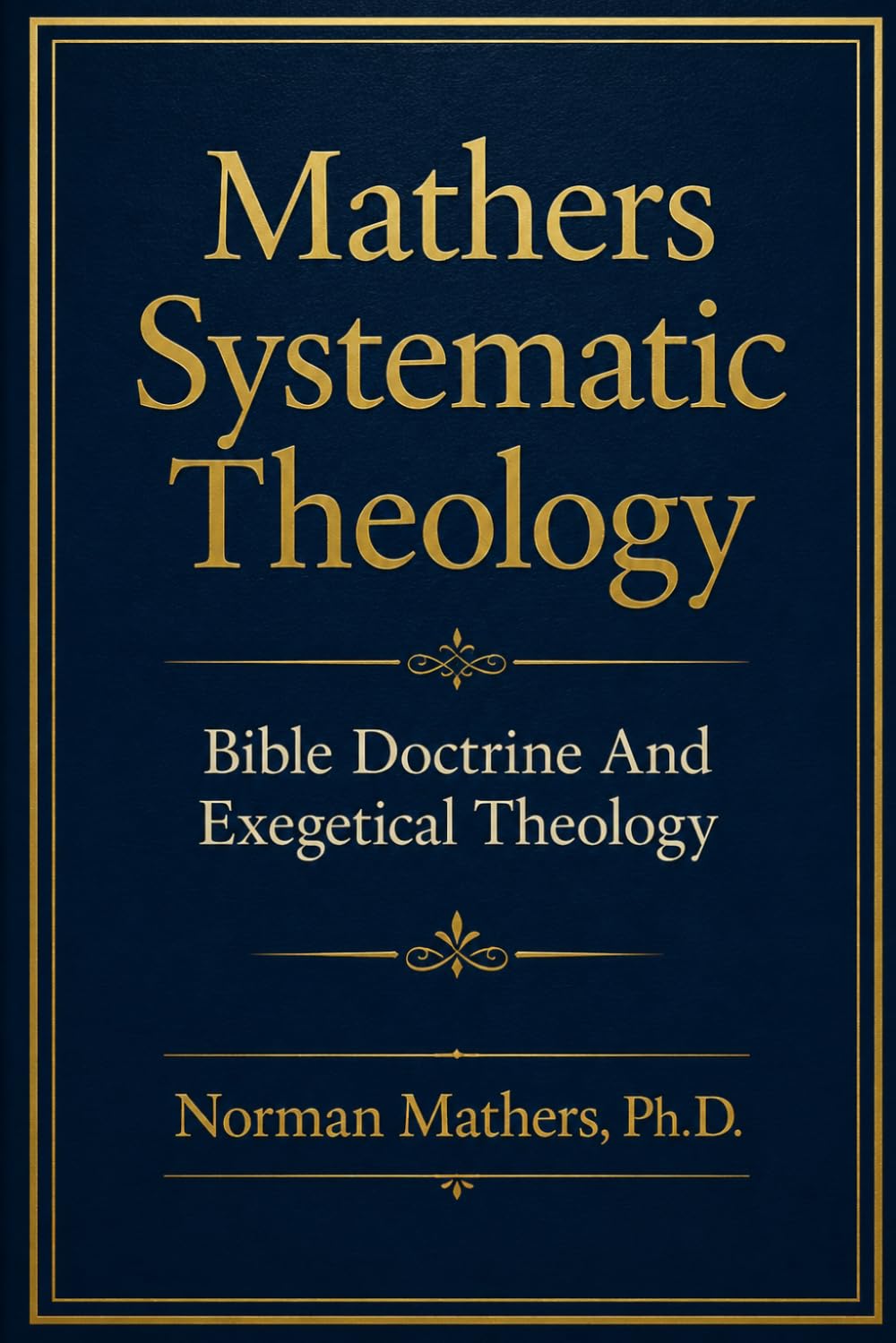 Mathers Systematic Theology: Bible Doctrine and Exegetical Theology