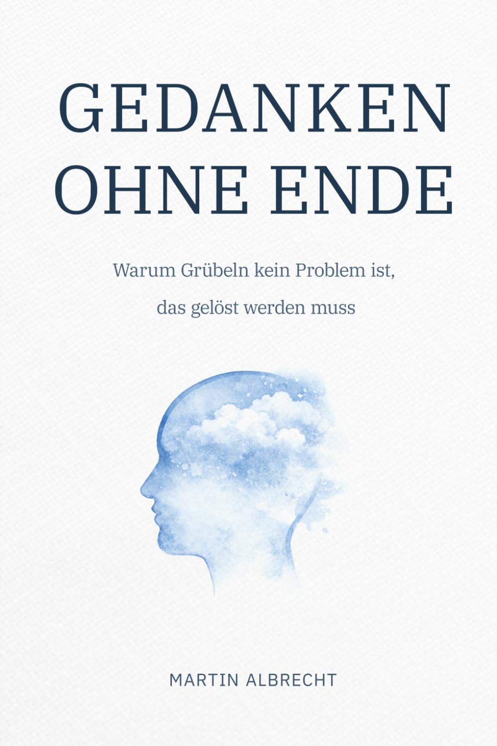 Gedanken ohne Ende: Warum Grübeln kein Problem ist, das gelöst werden muss (MENTALE ORDNUNG – Verstehen statt Verändern)
